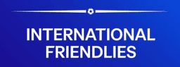 Friendlies
